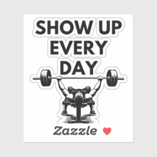 SHOW UP EVERY DAY Custom Cut Vinyl Sticker Gym Mot