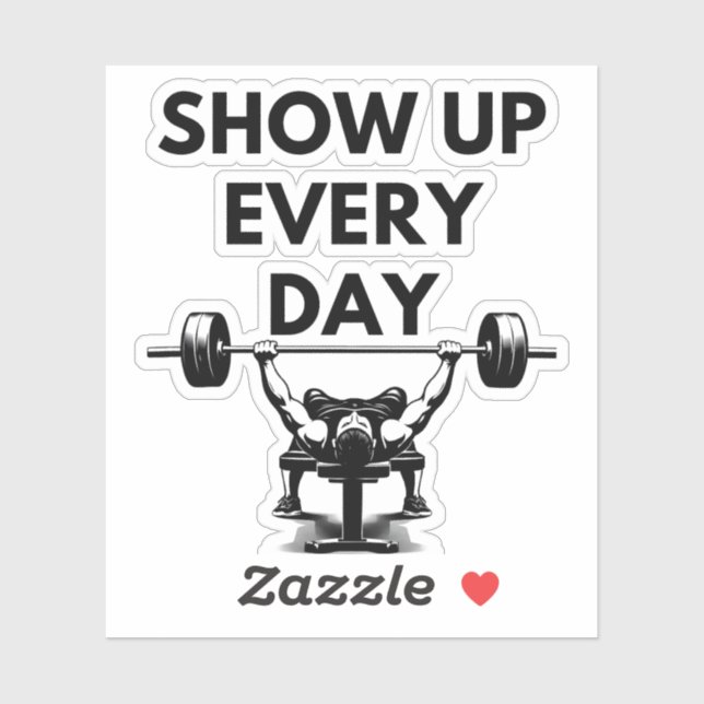 SHOW UP EVERY DAY Custom Cut Vinyl Sticker Gym Mot (Sheet)