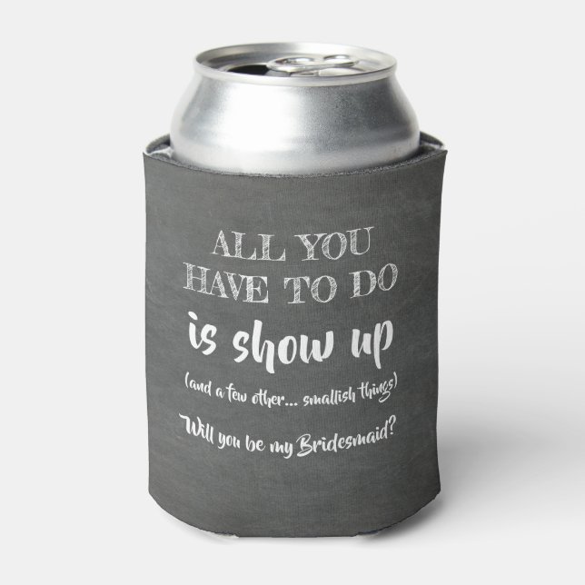 Show Up - Funny Bridesmaid Proposal Can Cooler (Can Front)