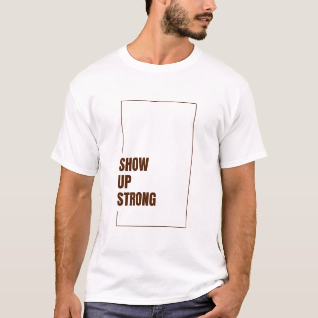 SHOW UP STRONG T-Shirt (Front)