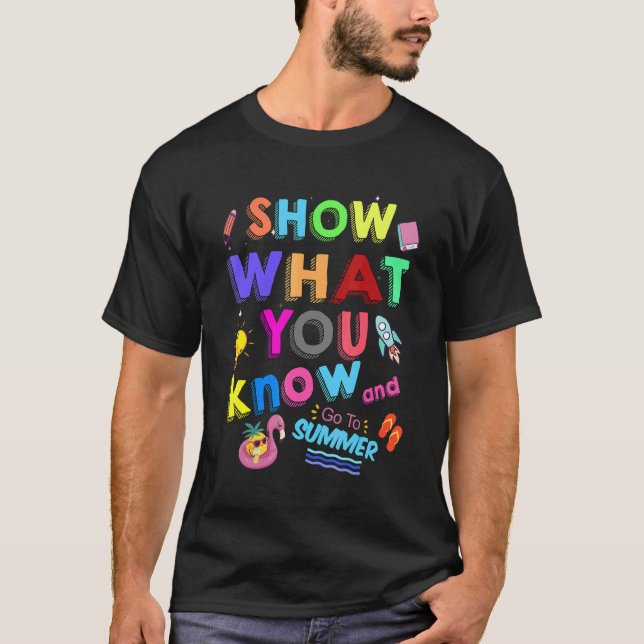 Show What You Know And Go To Summer  Exam Testing  T-Shirt (Front)