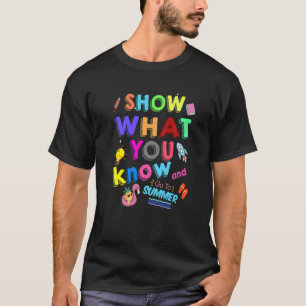 Show What You Know And Go To Summer  Exam Testing  T-Shirt