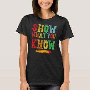 Show What You Know  Exam Testing Day Students T-Shirt