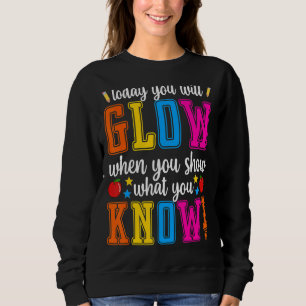 Show What You Know Exam Testing Day Students Teac Sweatshirt