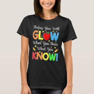 Show What You Know  Exam Testing Day Students Teac T-Shirt