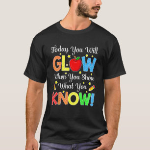 Show What You Know  Exam Testing Day Students Teac T-Shirt