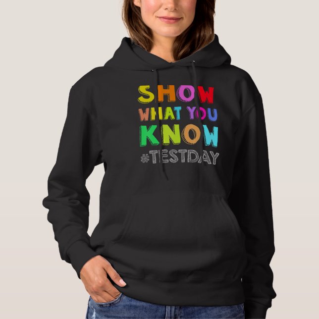 Show What You Know Exam Testing Day Students Teach Hoodie (Front)