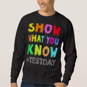 Show What You Know Exam Testing Day Students Teach Sweatshirt