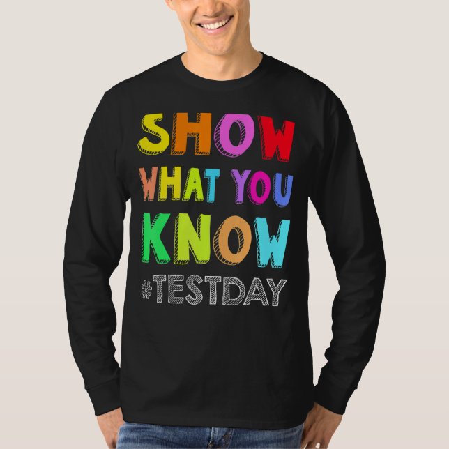 Show What You Know Exam Testing Day Students Teach T-Shirt (Front)