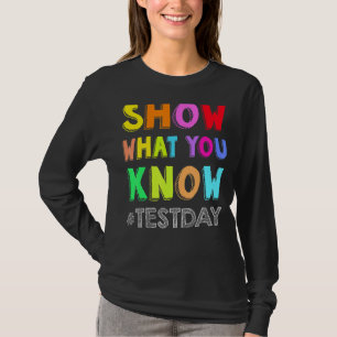 Show What You Know Exam Testing Day Students Teach T-Shirt