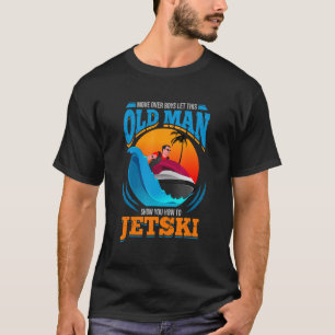 Show You How To Jet Ski Propelled Vehicle Jet Ski T-Shirt