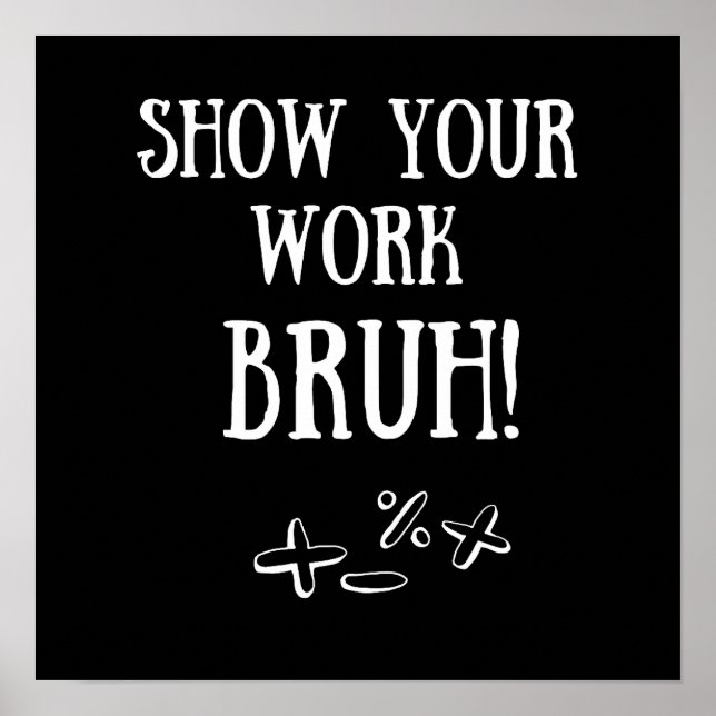 "Show Your Work Bruh!" Funny Classroom Poster (Front)