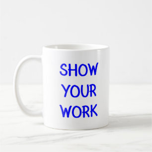show your work coffee mug