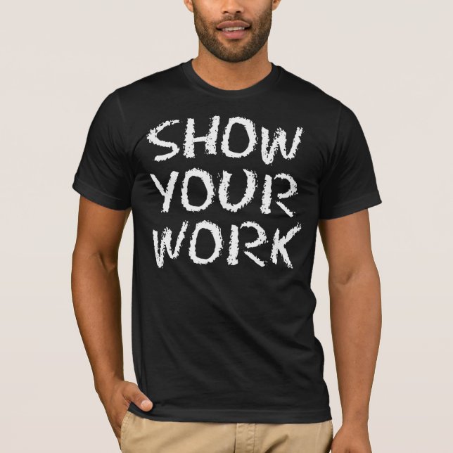 Show Your Work T-Shirt (Front)