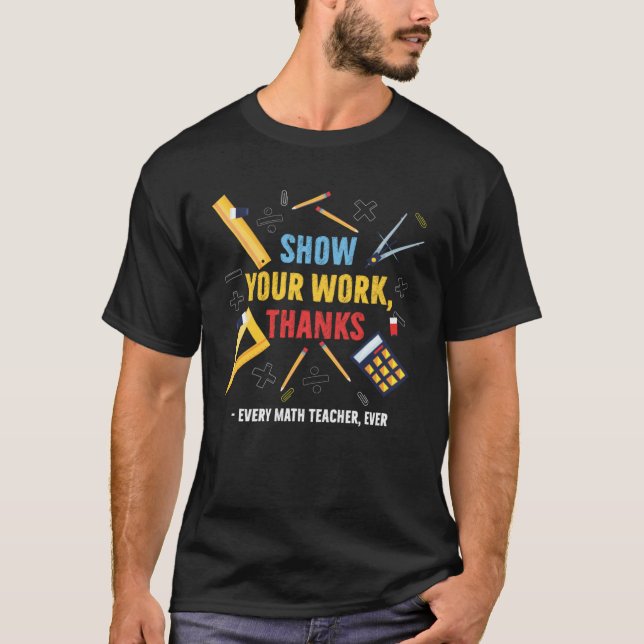 Show Your Work Thanks Every Math Teacher Ever Appa T-Shirt (Front)