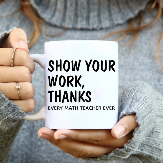 Show Your Work Thanks / Every Math Teacher Ever Coffee Mug (Show Your Work Thanks / Every Math Teacher Ever Coffee Mug)