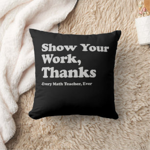 Show Your Work Thanks Every Math Teacher Ever Cushion
