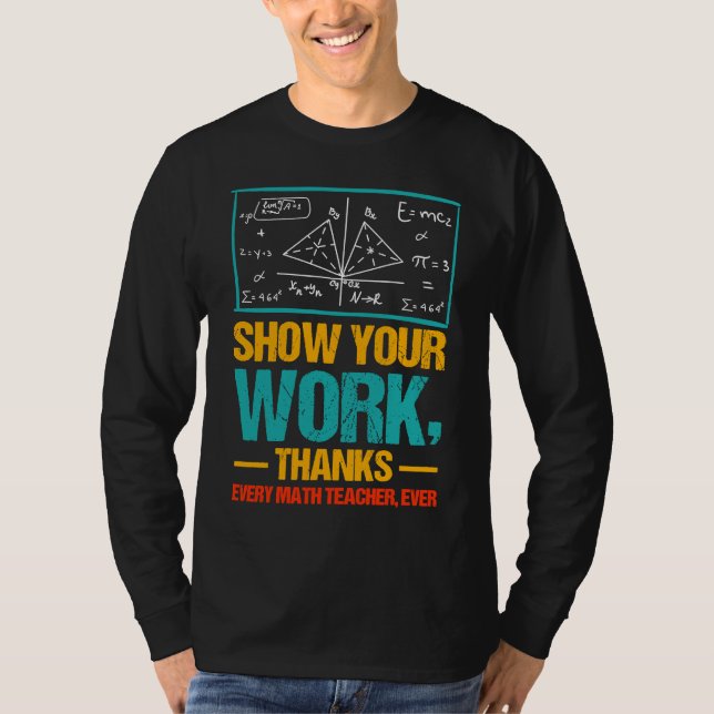 Show your Work thanks every Math Teacher ever T-Shirt (Front)