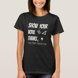 Show Your Work Thanks Math Teacher 17 T-Shirt