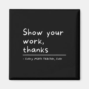 Show Your Work Thanks Math Teacher  Magnet