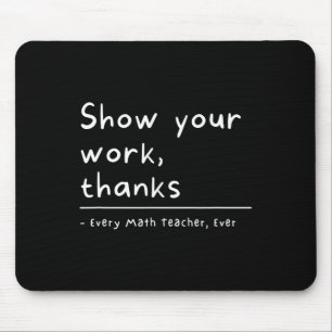 Show Your Work Thanks Math Teacher Mouse Pad