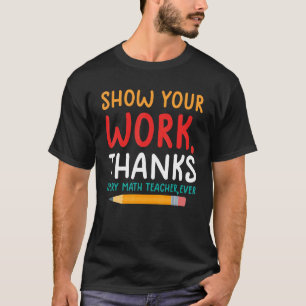 show your work thanks math teacher show your work T-Shirt
