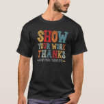 show your work thanks math teacher show your work  T-Shirt<br><div class="desc">show your work thanks math teacher show your work thanks  4</div>