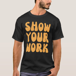 Show Your Work Thanks Math Teacher T-Shirt