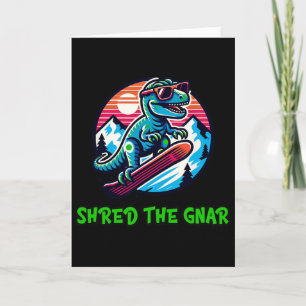 Shred The Gnar Funny Snowboarding Dinosaur T-rex W Card