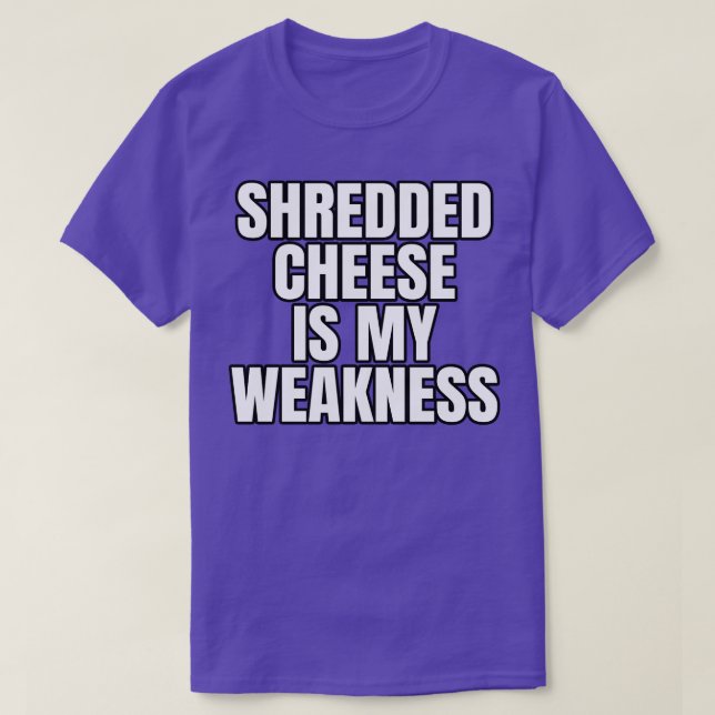 Shredded Cheese Is My Weakness T-Shirt (Design Front)