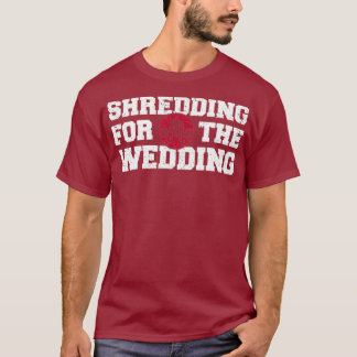 Shredding Sweating Wedding Funny Gym Workout T T-Shirt