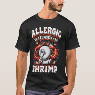 Shrimp Allergy Allergic To Stupidity And Shrimp T-Shirt