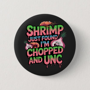 Shrimp Just Found Out I'm Chopped and Unc 6 Cm Round Badge