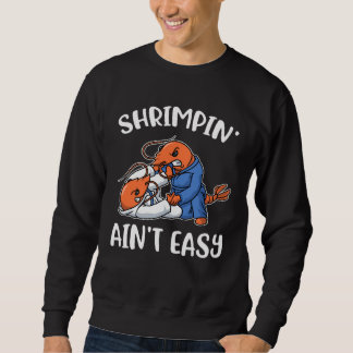 Shrimpin Aint Easy Sweatshirt