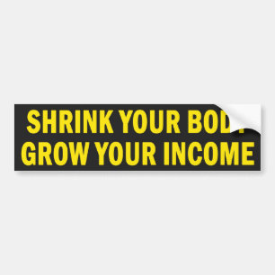 Shrink Your Body. Grow Your Income Bumper Sticker