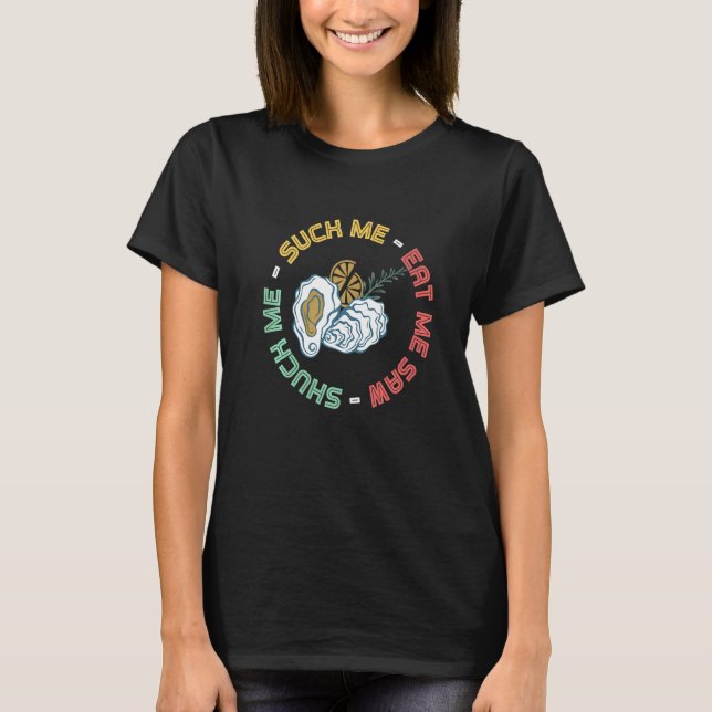 Shuck Me Oyster And Seafood  Oyster Shucking T-Shirt (Front)