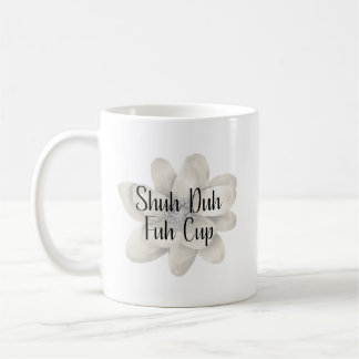 Shuh Duh Fuh Cup
