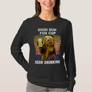 Shuh Duh Fuh Cup Bear Drinking Beer For Camping T-Shirt
