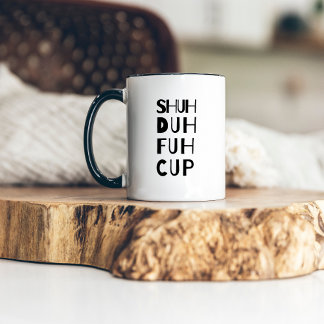 Shuh Duh Fuh Cup Funny Modern Bold Typography