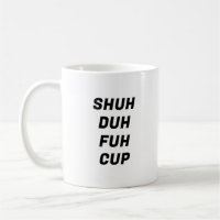 Shuh Duh Fuh Cup Funny Typography Mug