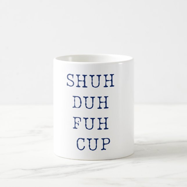 Shuh  Duh  Fuh  Cup Mug Funny (Center)