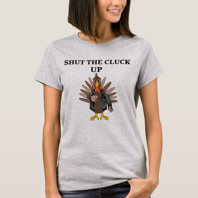 SHUT THE CLUCK UP TURKEY T-Shirt (Front)