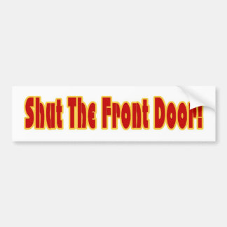 Shut The Front Door Bumper Sticker
