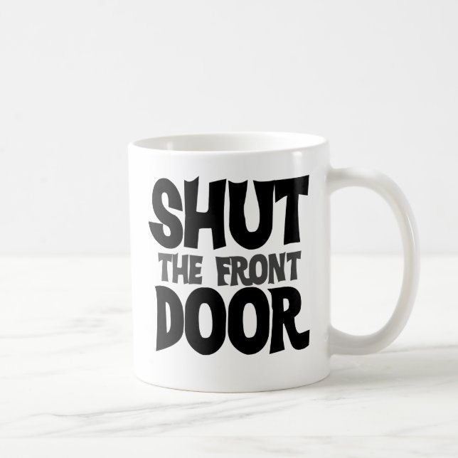 Shut the front door coffee mug (Right)