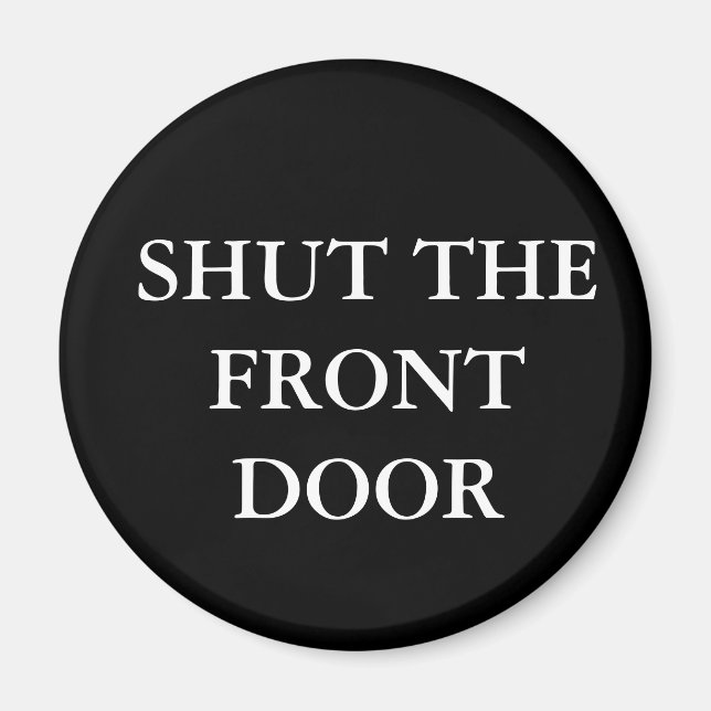 Shut the Front Door Magnet (Front)