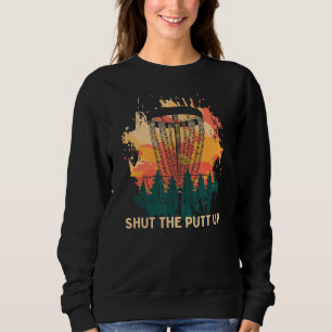 Shut The Putt Up Disc Golf Friends Golfer Buddy  3 Sweatshirt