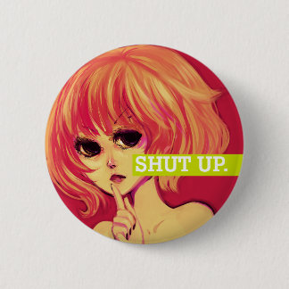 SHUT UP. 6 CM ROUND BADGE