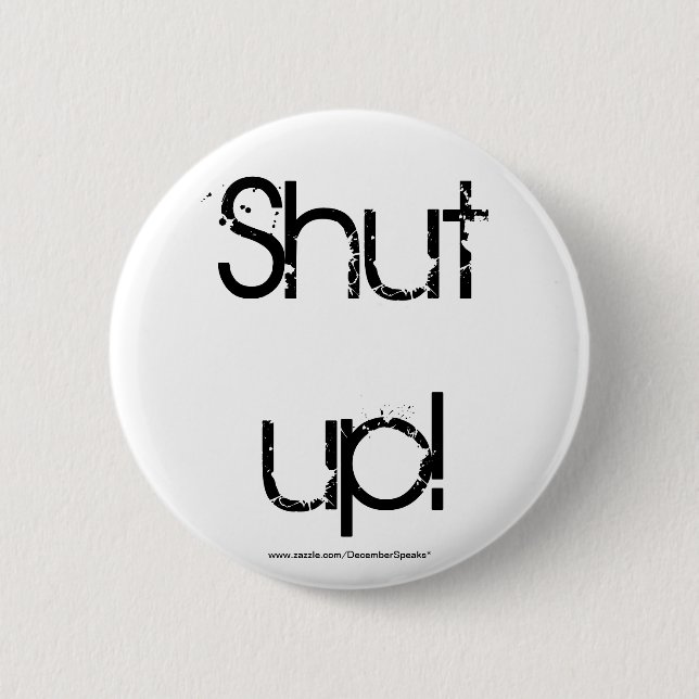 SHUT UP! 6 CM ROUND BADGE (Front)