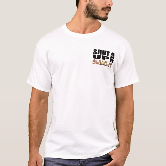 SHUT UP AND BUILD IT (Construction) T-Shirt (Front)