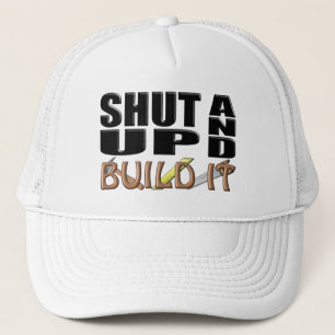 SHUT UP AND BUILD IT (Construction) Trucker Hat
